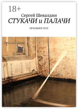 Сергей Шевалдин. Стукачи и палачи. Печальное эссе