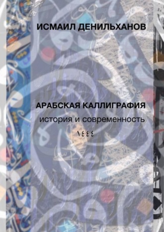 Исмаил Денильханов. Арабская каллиграфия: история и современность