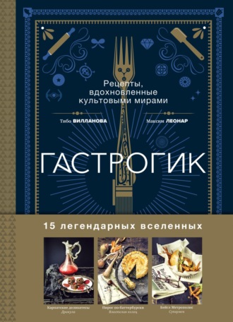 . Гастрогик. Рецепты, вдохновленные культовыми вселенными