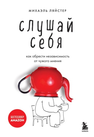 Михаэль Ляйстер. Слушай себя. Как обрести независимость от чужого мнения