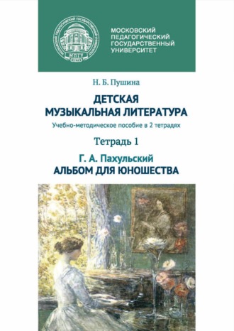 Н. Б. Пушина. Детская музыкальная литература. Тетрадь 1. Г. А. Пахульский. Альбом для юношества