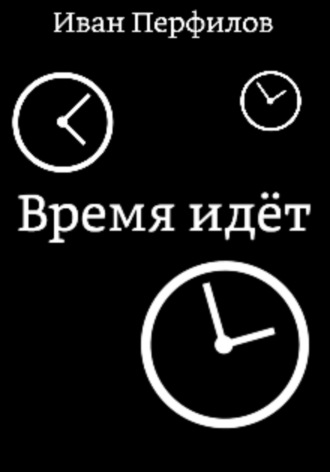Иван Алексеевич Перфилов. Время идёт
