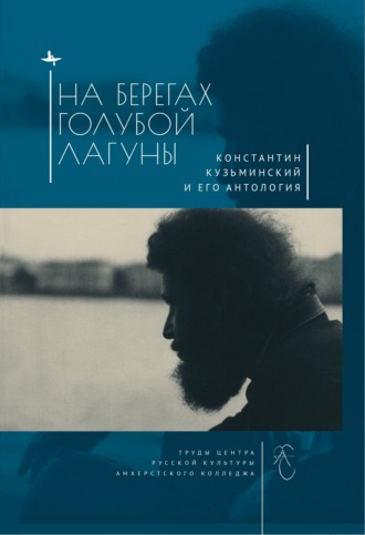 . На берегах Голубой Лагуны. Константин Кузьминский и его Антология. Сборник исследований и материалов