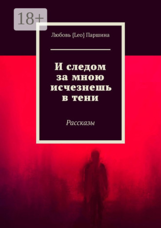 . И следом за мною исчезнешь в тени. Рассказы