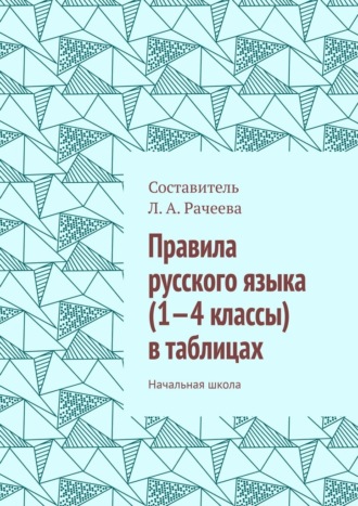 Л. А. Рачеева. Правила русского языка (1—4 классы) в таблицах. Начальная школа