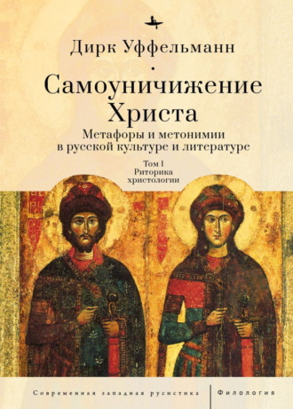 Дирк Уффельманн. Самоуничижение Христа. Метафоры и метонимии в русской культуре и литературе. Том 1. Риторика христологии
