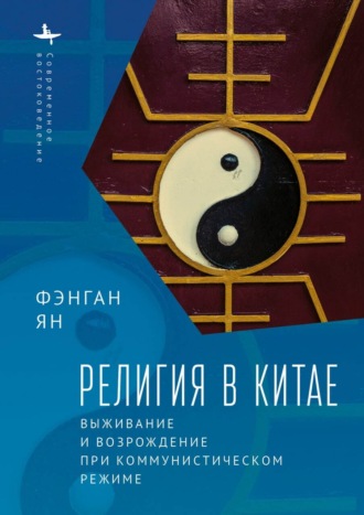Фэнган Ян. Религия в Китае. Выживание и возрождение при коммунистическом режиме