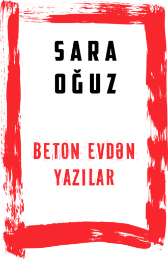 Sara Oğuz. Beton evdən qeydlər