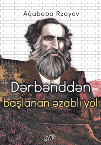 Ağababa Rzayev. Dərbənddən başlanan əzablı yol