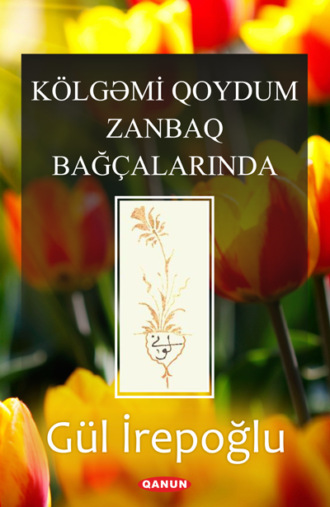. Kölgəmi Qoydum Zanbaq Bağçalarinda