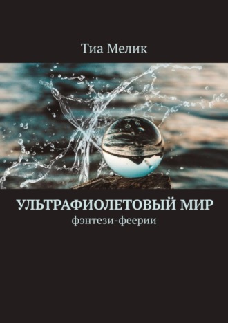 Тиа Мелик. Ультрафиолетовый мир. Фэнтези-феерии