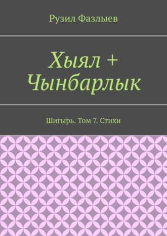 Рузил Фазлыев. Хыял + Чынбарлык. Шигырь. Том 7. Стихи