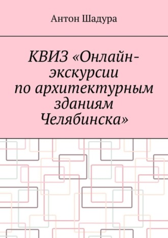 Антон Анатольевич Шадура. Квиз «Онлайн-экскурсии по архитектурным зданиям Челябинска»