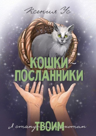 . Кошки-Посланники. Я стану твоим котом. Полуфантастическая сага о кошках в записках домашнего кота