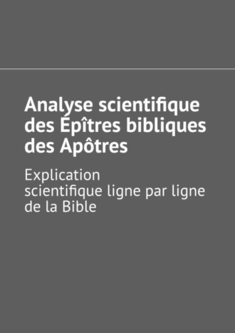 Андрей Тихомиров. Analyse scientifique des Épîtres bibliques des Apôtres. Explication scientifique ligne par ligne de la Bible