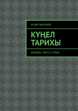 Рузил Фазлыев. Күңел тарихы. Шигырь. Том 8. Стихи
