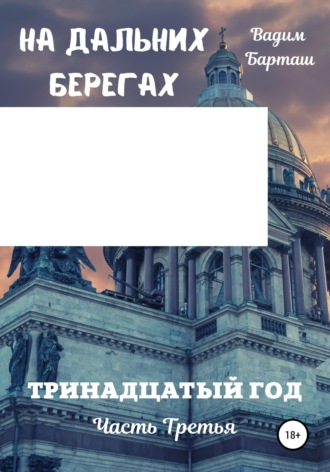 . На дальних берегах. Книга первая. Тринадцатый год. Часть третья