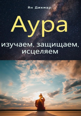 Ян Дикмар. Аура: изучаем, защищаем, исцеляем