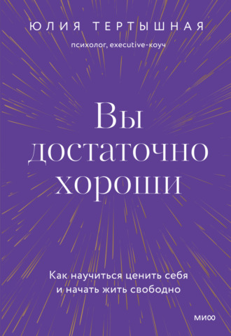 Юлия Тертышная. Вы достаточно хороши. Как научиться ценить себя и начать жить свободно