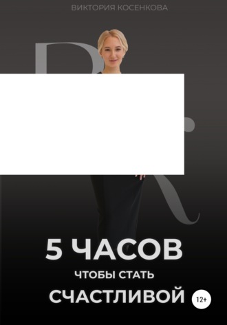 Виктория Косенкова. 5 часов, чтобы стать счастливой