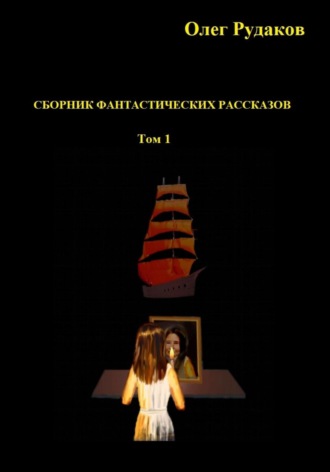 Олег Юрьевич Рудаков. Сборник фантастических рассказов. Том 1