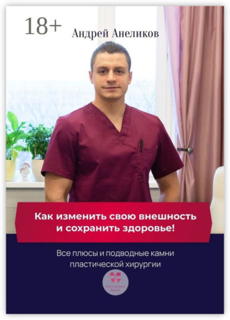 Андрей Анеликов. Как изменить свою внешность и сохранить здоровье! Все плюсы и подводные камни пластической хирургии