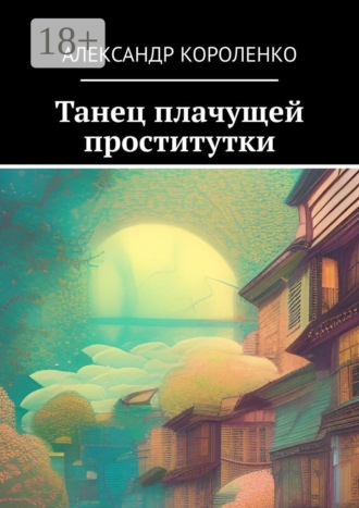 Александр Сергеевич Короленко. Танец плачущей проститутки