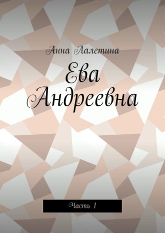 Анна Лалетина. Ева Андреевна. Часть 1
