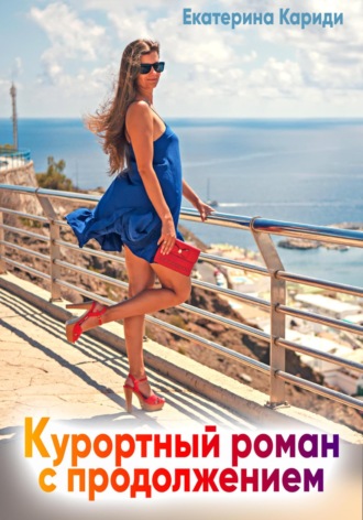 Екатерина Руслановна Кариди. Курортный роман с продолжением
