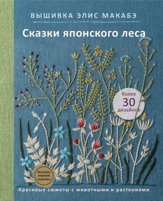 Элис Макабэ. Вышивка Элис Макабэ. Сказки японского леса. Красивые сюжеты с животными и растениями