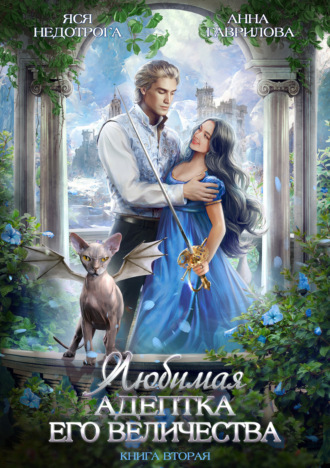 Анна Гаврилова. Любимая адептка его величества. Книга 2