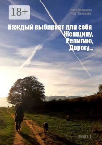 Петр Корнаков. «Каждый выбирает для себя. Женщину, религию, дорогу…». Книга 1
