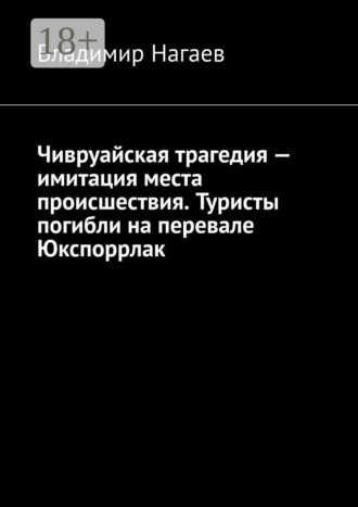Владимир Нагаев. Чивруайская трагедия – имитация места происшествия. Туристы погибли на перевале Юкспоррлак