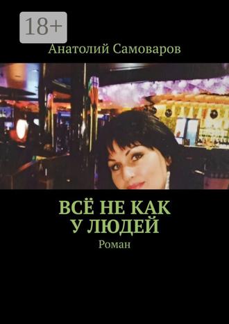 . Всё не как у людей. Роман