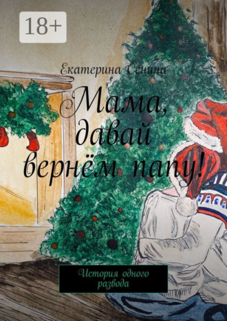 Екатерина Сенина. Мама, давай вернём папу! История одного развода