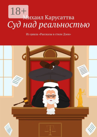 Михаил Карусаттва. Суд над реальностью. Из цикла «Рассказы в стиле Дзен»