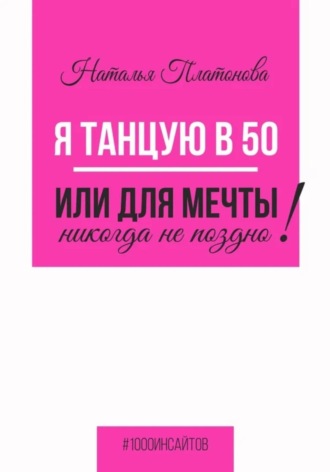 Наталья Платонова. Я танцую в 50, или Для мечты никогда не поздно!