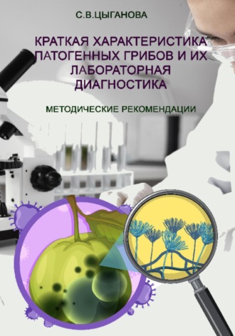Светлана Вячеславовна Цыганова. Краткая характеристика патогенных грибов и их лабораторная диагностика. Учебно-методическое пособие