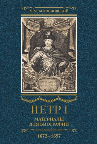 . Петр I. Материалы для биографии. Том 1. 1672–1697.