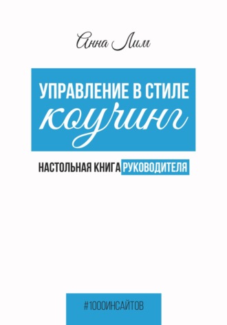 Анна Лим. Управление в стиле коучинг. Настольная книга руководителя