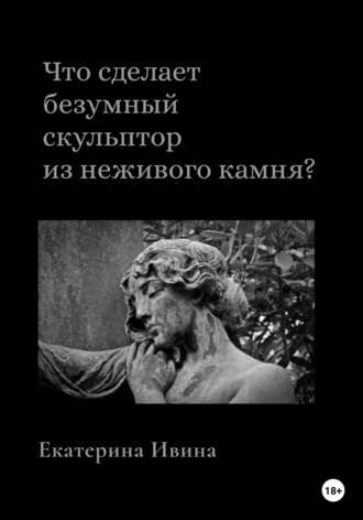. Что сделает безумный скульптор из неживого камня?