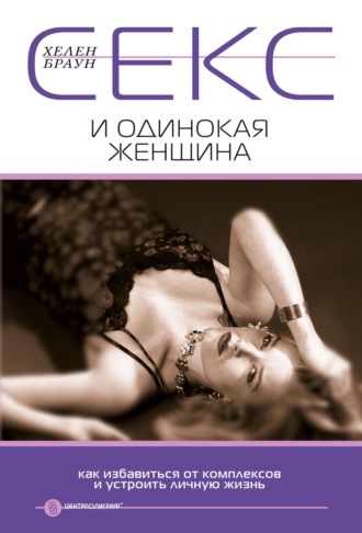 Хелен Браун. Секс и одинокая женщина. Как избавиться от комплексов и устроить личную жизнь