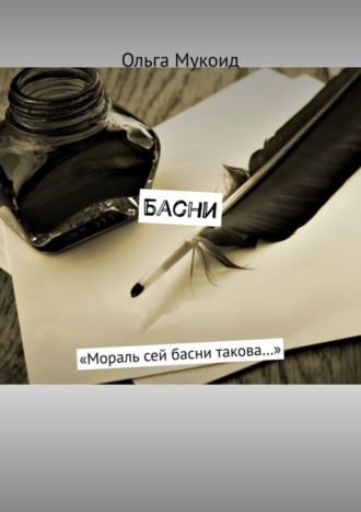 Ольга Мукоид. Басни. «Мораль сей басни такова…»
