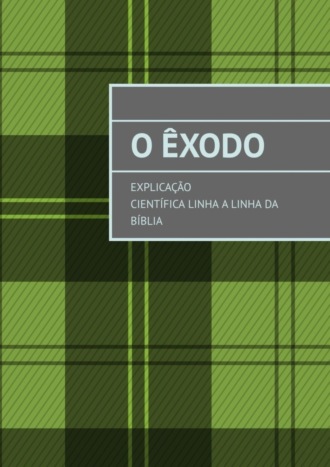 . O Êxodo. Explicação científica linha a linha da Bíblia