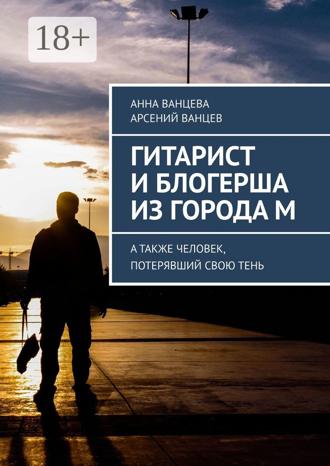 . Гитарист и блогерша из города М. А также человек, потерявший свою тень