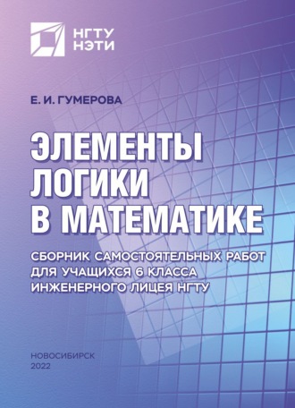 Е. И. Гумерова. Элементы логики в математике. Сборник самостоятельных работ для учащихся 6 класса Инженерного лицея НГТУ