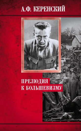Александр Керенский. Прелюдия к большевизму