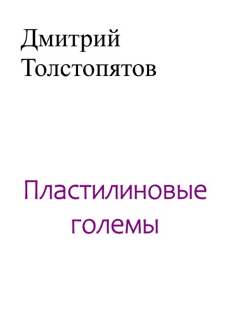 Дмитрий Толстопятов. Пластилиновые големы