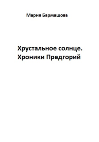 Мария Бармашова. Хрустальное солнце. Хроники Предгорий