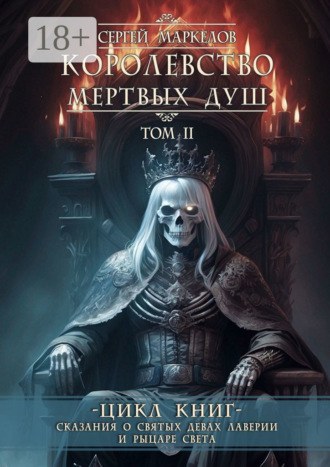 Сергей Маркелов. Королевство Мертвых Душ. Цикл книг «Сказания о Святых Девах Лаверии и Рыцаре Света». Том II